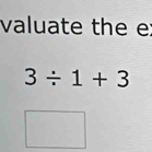 valuate the e
3/ 1+3