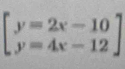 beginbmatrix y=2x-10 y=4x-12endbmatrix