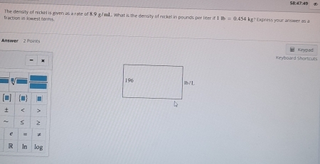 fraction in lowest terms The density of nickel is given as a rate of 8.9 g/mL What is the density of nickel in pounds per liter i Express your answer a 
An swr 2 Paint 
Keyboard Shortouts