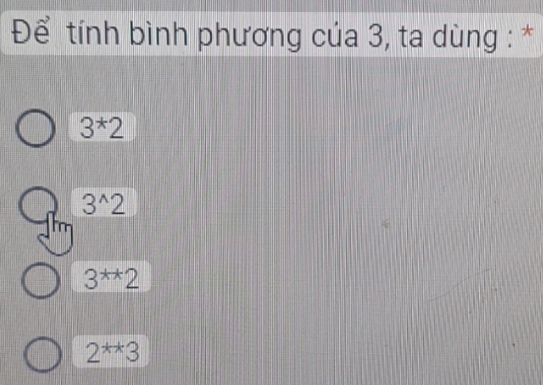 Để tính bình phương của 3, ta dùng : *
3^*2
3^(wedge)2
3^(x+2)
2^(**)3