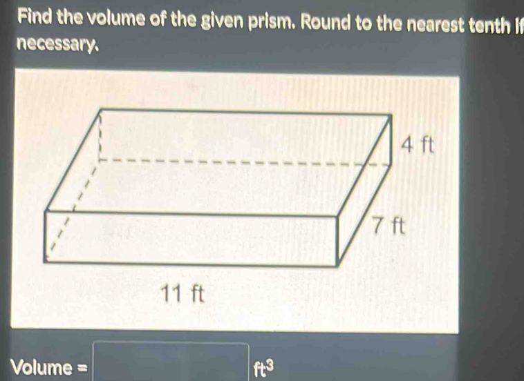 Find the volume of the given prism. Round to the nearest tenth if 
necessary. 
□ 
Volume = |M=□ ft^3