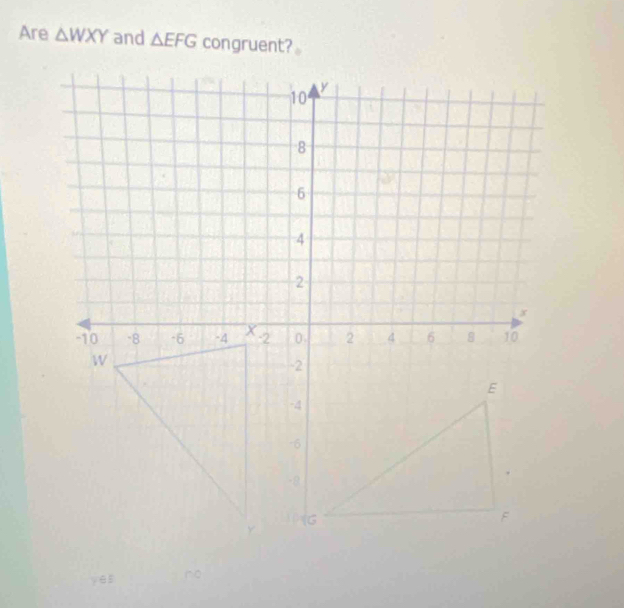 Are △ WXY and △ EFG congruent? 。
no