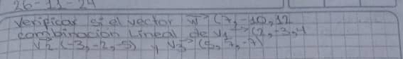 26-11-24 
Verspicar of a vector vector w(7,-10,12
combinocion lineal de x_1to (2,-3,4
sqrt(2)(-3,-2,-5) sqrt(3)(5,7,-7)