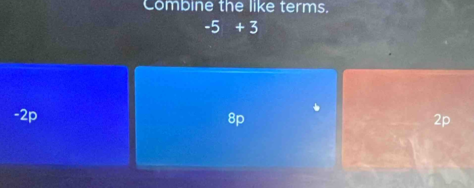 Combine the like terms.
-5+3
-2p 8p 2p