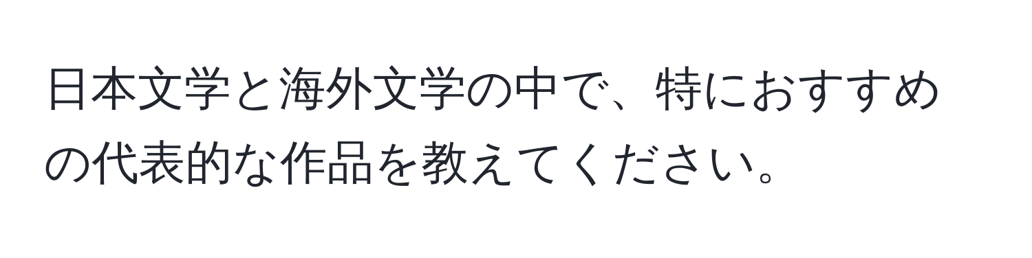 日本文学と海外文学の中で、特におすすめの代表的な作品を教えてください。