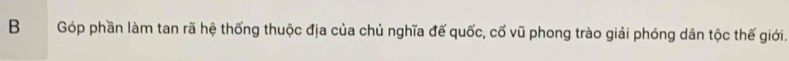 Góp phần làm tan rã hệ thống thuộc địa của chủ nghĩa đế quốc, cổ vũ phong trào giải phóng dân tộc thế giới.