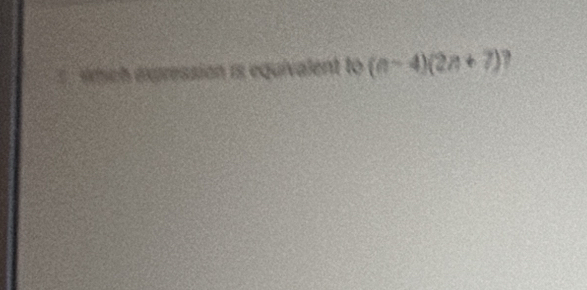 éfich expression 1s equivalent to (n-4)(2n+7) ?