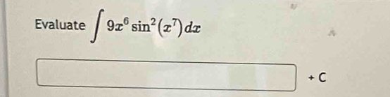 Evaluate ∈t 9x^6sin^2(x^7)dx