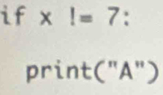 if x!=7 : 
print("A")