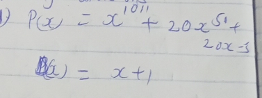 P(x)=x^(1011)+20x^(51)+
20x-5
B(x)=x+1