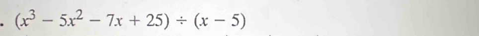 (x^3-5x^2-7x+25)/ (x-5)