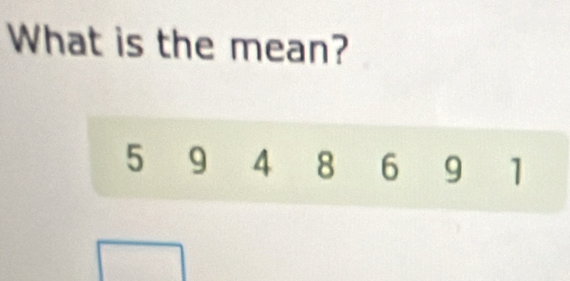 What is the mean?
5 9 4 8 6 9 1