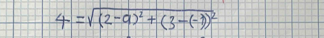 4=sqrt((2-a)^2)+(3-(-1))^2