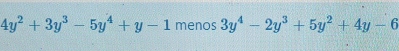 4y^2+3y^3-5y^4+y-1 menos 3y^4-2y^3+5y^2+4y-6