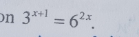 3^(x+1)=6^(2x).