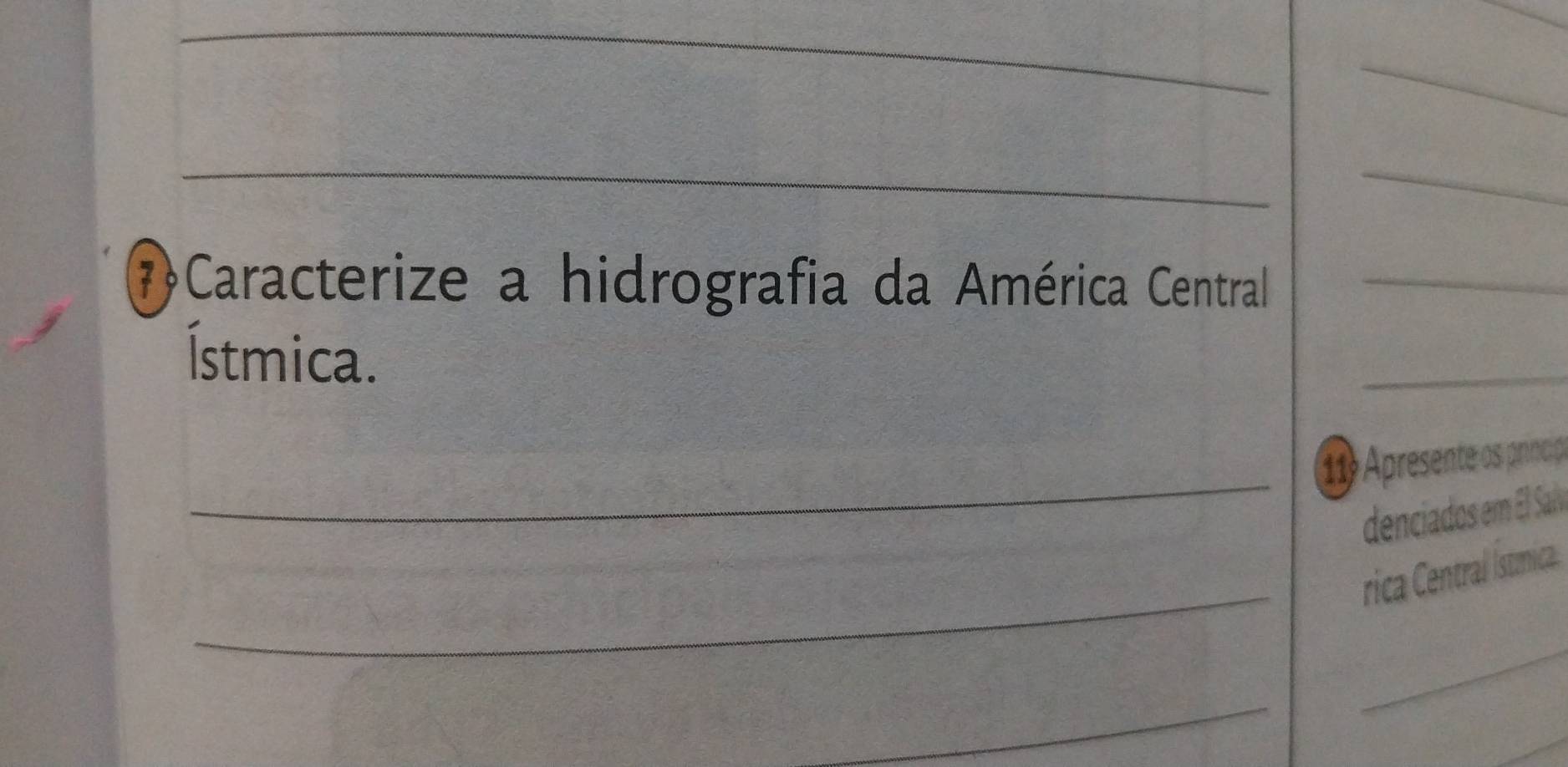 ?Caracterize a hidrografia da América Central_ 
Ístmica. 
_ 
_ 
11º Apresente os príncip 
denciados em El Sal 
_ 
rica Central ístnica. 
_ 
_