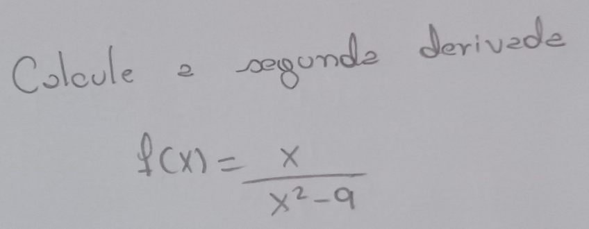 Coloule a segande derivede
f(x)= x/x^2-9 