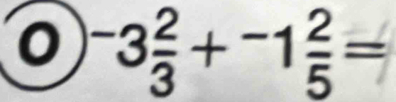 ^-3 2/3 +^-1 2/5 =