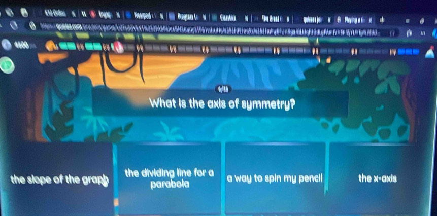 12Crdins K| M ③ Engag: x| @ Hearped & V X @ Progress Ls- x @ Classkick x| n The Great& M quisse jein Plying a a 
ps-qqbbacomprojongameU2fcd0VEX19252fA8f3fdE8N5bjpty5f81cdfUf67352fdffe89352fmifyEfUfXg3fGLcjqf36dLgfA1Vf15ff2jfUYfgb253D a 
4400 
What is the axis of symmetry? 
the slope of the graph the dividing line for a a way to spin my penci l the x-axis 
parabola