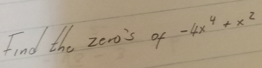 find the zero's of
-4x^4+x^2