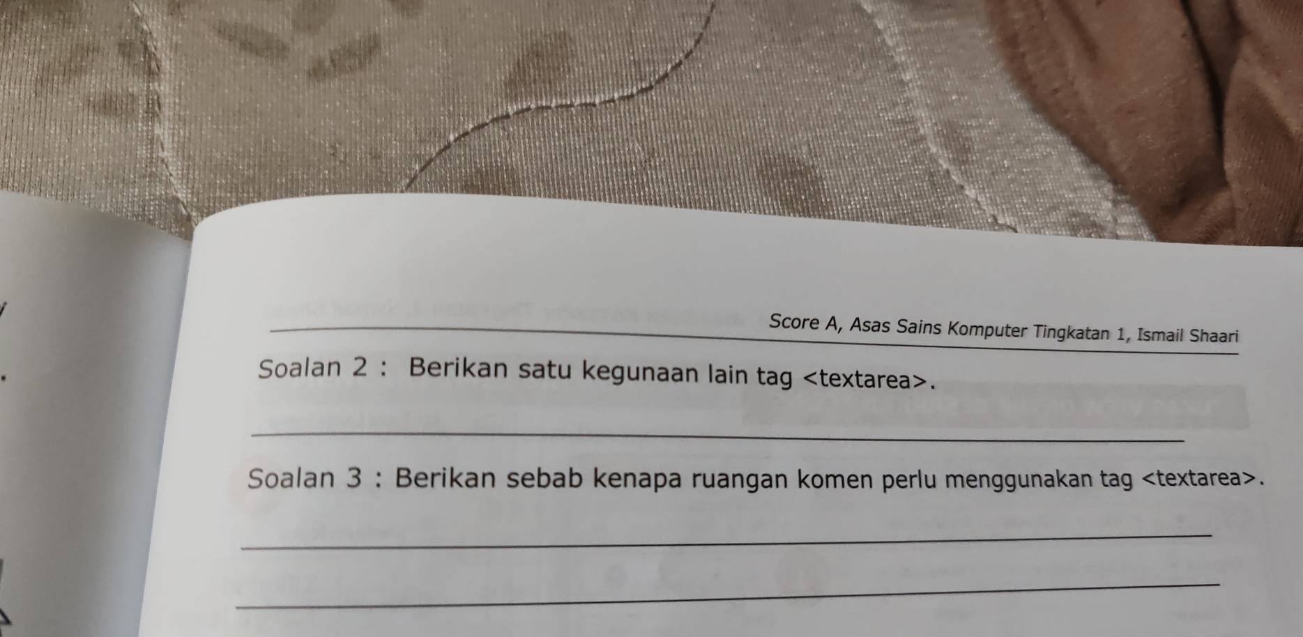 Score A, Asas Sains Komputer Tingkatan 1, Ismail Shaari 
Soalan 2 : Berikan satu kegunaan lain tag. 
_ 
Soalan 3 : Berikan sebab kenapa ruangan komen perlu menggunakan tag. 
_ 
_