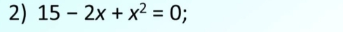 15-2x+x^2=0