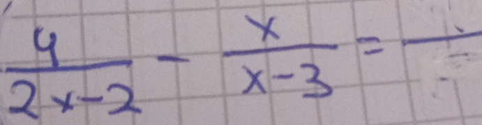  4/2x-2 - x/x-3 = _