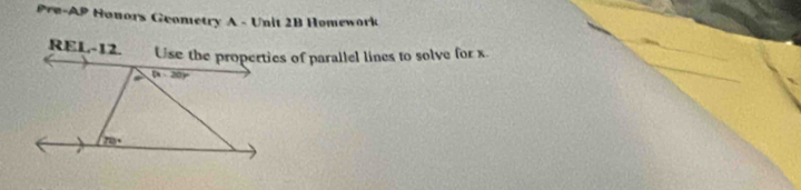 Pre-AP Honors Geometry A - Unit 2B Homework 
REL-12. Use the properties of parallel lines to solve for x.
(x-20)^circ 
70°