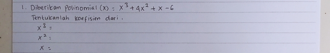 Diberikan polinomia (x)=x^3+4x^2+x-6
Tentukcanlah koefisien dari,
x^3=
x^2=
x=