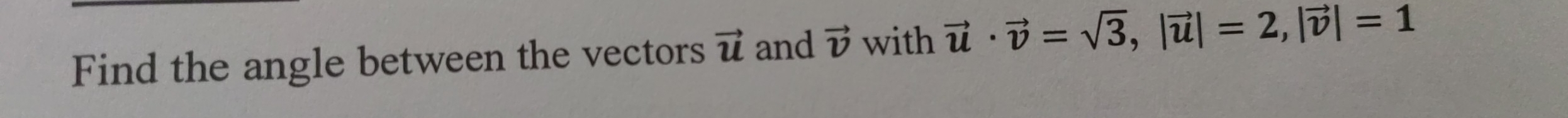 Find the angle between the vectors vector u and vector v with vector u· vector v=sqrt(3), |vector u|=2, |vector v|=1