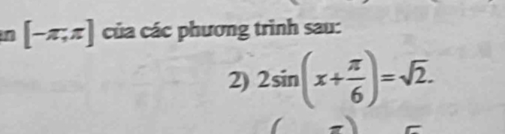 [-π ,π ] của các phương trình sau: 
2) 2sin (x+ π /6 )=sqrt(2).