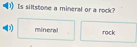 Is siltstone a mineral or a rock?
mineral rock