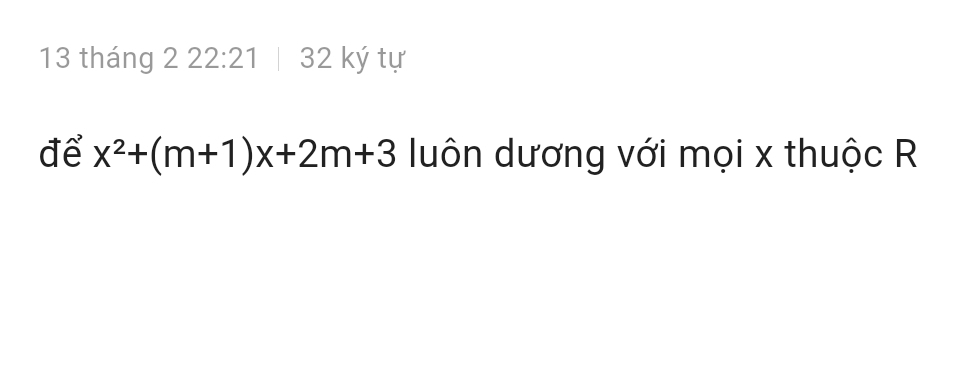 tháng 222:21 32 ký tự 
để x^2+(m+1)x+2m+3 luôn dương với mọi x thuộc R