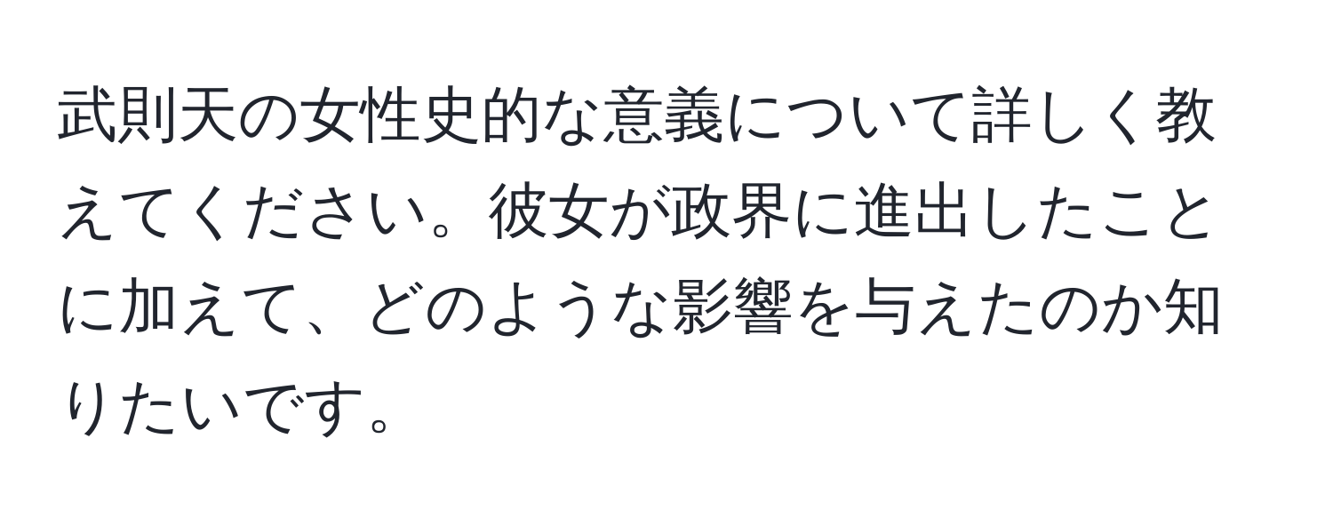 武則天の女性史的な意義について詳しく教えてください。彼女が政界に進出したことに加えて、どのような影響を与えたのか知りたいです。