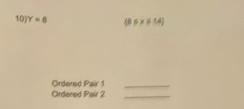 Y=8
 8≤ x≤ 14
Ordered Pair 1_ 
Ordered Pair 2_