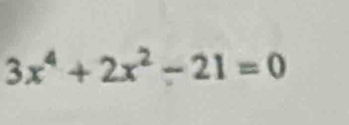 3x^4+2x^2-21=0