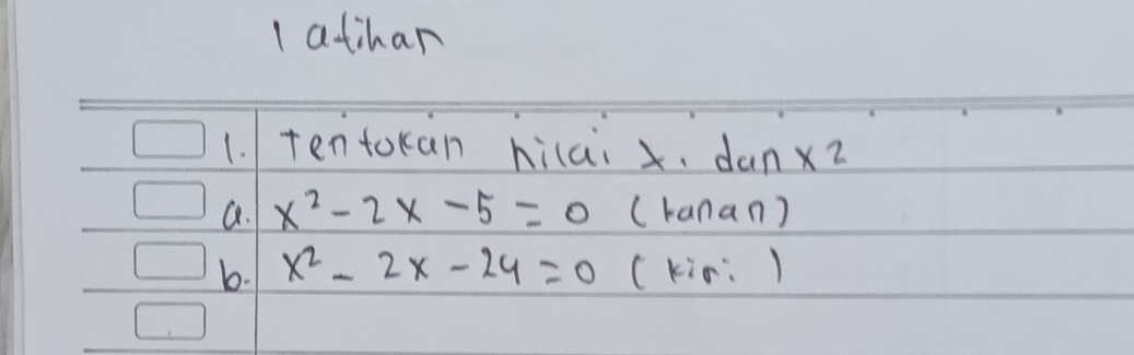 atihar 
1. tentokan hilai x. danx2 
a. x^2-2x-5=0 (kanan) 
b. x^2-2x-24=0 (kin: )