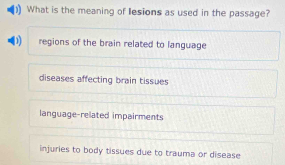 What is the meaning of Iesions as used in the passage?
regions of the brain related to language
diseases affecting brain tissues
language-related impairments
injuries to body tissues due to trauma or disease