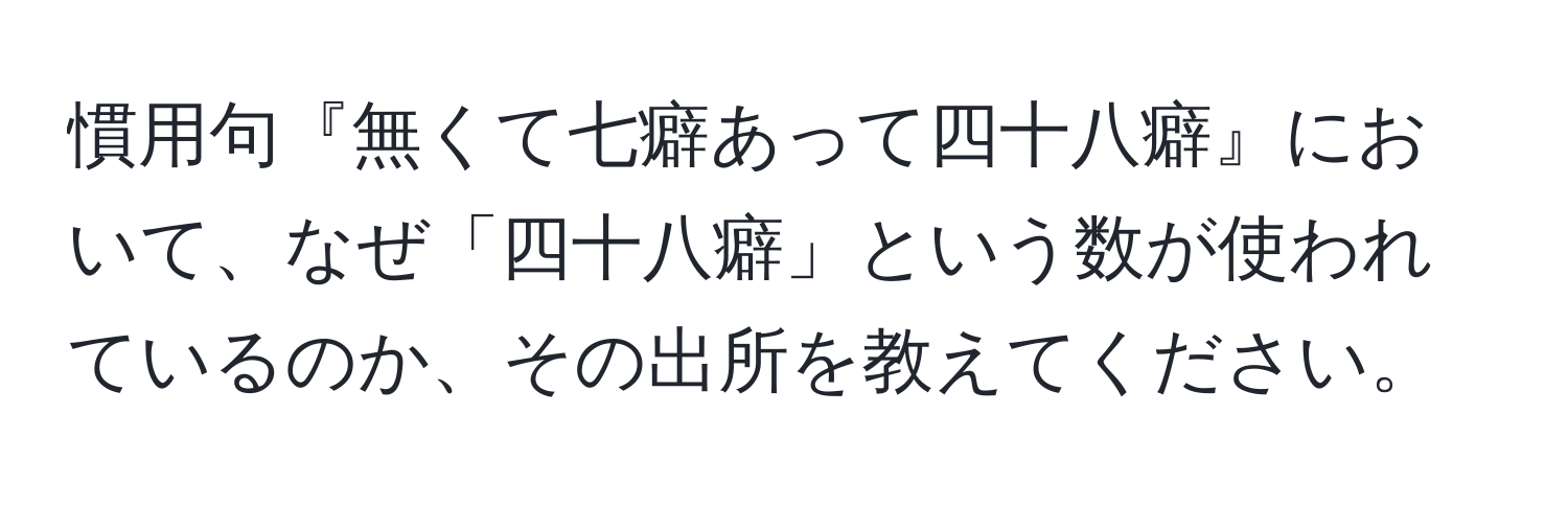 慣用句『無くて七癖あって四十八癖』において、なぜ「四十八癖」という数が使われているのか、その出所を教えてください。