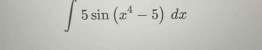 ∈t 5sin (x^4-5)dx