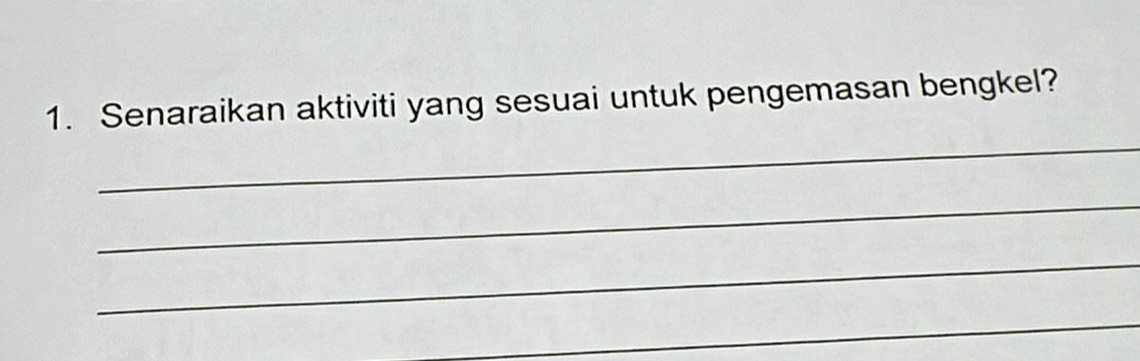 Senaraikan aktiviti yang sesuai untuk pengemasan bengkel? 
_ 
_ 
_ 
_