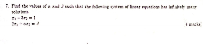 Find the values of o and 3 such that the following system of linear equations has infinitely many 
solut ions.
x_1-3x_2=1
2z_1-az_2=3 4 marks