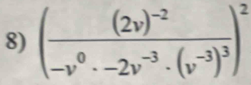 (frac (2v)^-2-v^0· -2v^(-3)· (v^(-3))^3)^2