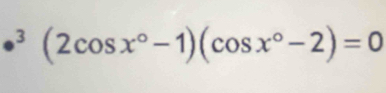 3 (2cos x°-1)(cos x°-2)=0^