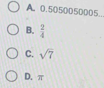 A. 0.5050050005..
B.  2/4 
C. sqrt(7)
D. π