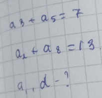 a_3+a_5=7
a_2+a_8=13
a_d-