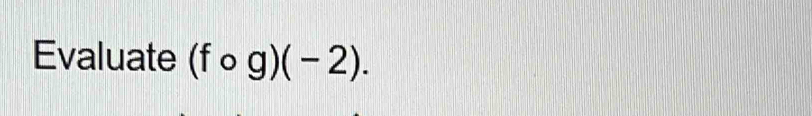 Evaluate (fcirc g)(-2).