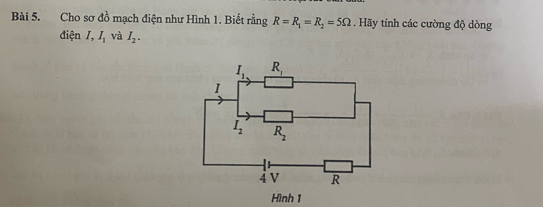 Cho sơ đồ mạch điện như Hình 1. Biết rằng R=R_1=R_2=5Omega. Hãy tính các cường độ dòng
điện I, I_1 và I_2.