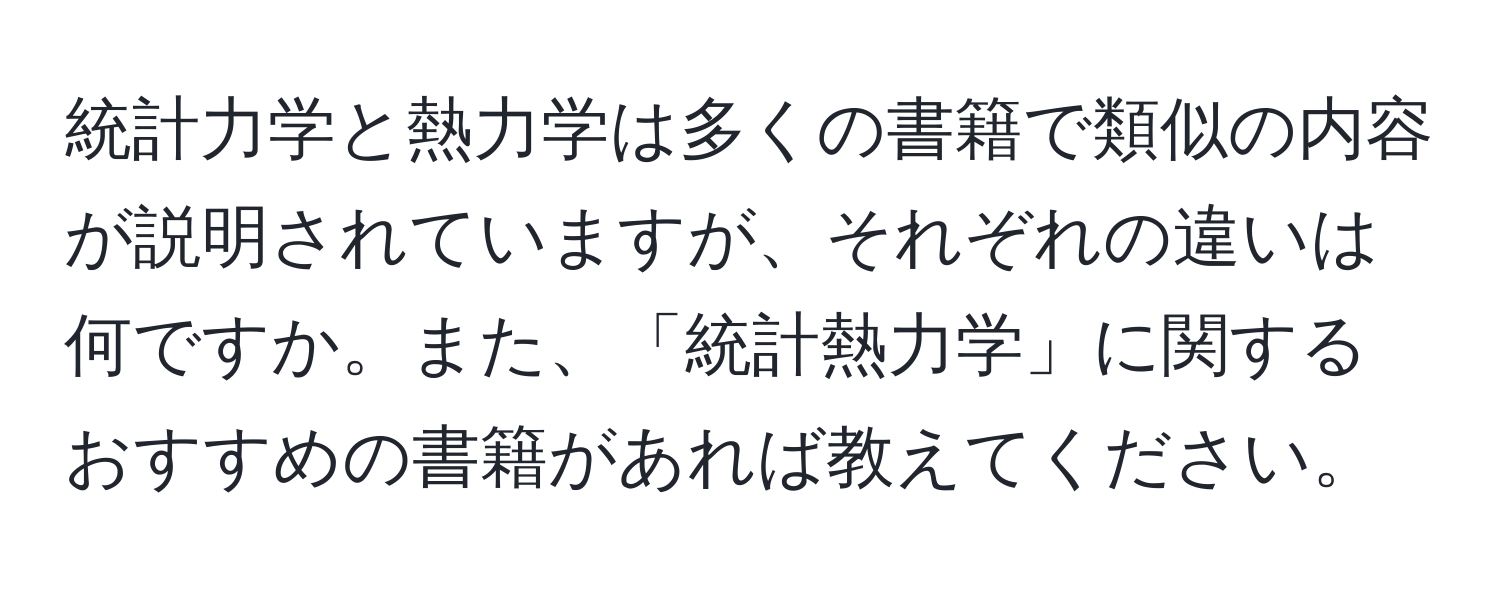 統計力学と熱力学は多くの書籍で類似の内容が説明されていますが、それぞれの違いは何ですか。また、「統計熱力学」に関するおすすめの書籍があれば教えてください。