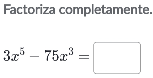 Factoriza completamente.
3x^5-75x^3=□